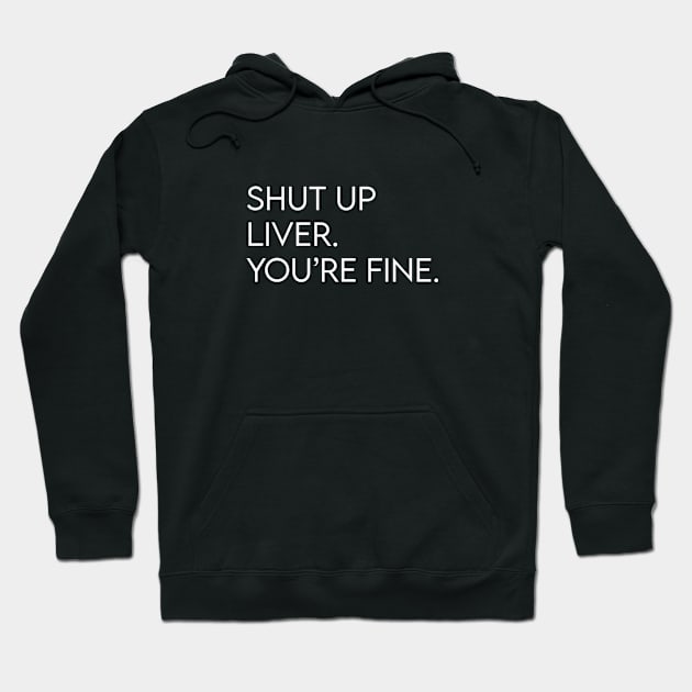 Shut up liver. You're fine. Hoodie by BrechtVdS